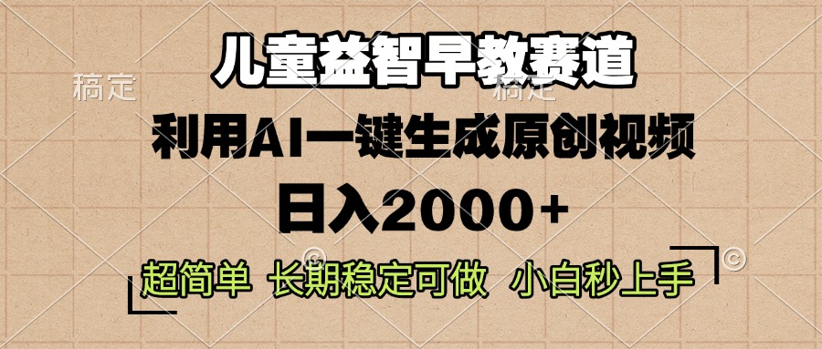 （13665期）儿童益智早教，这个赛道赚翻了，利用AI一键生成原创视频，日入2000+，长期稳定可做_中创网