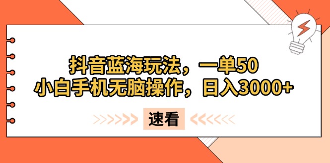 （13565期）抖音蓝海玩法，一单50，小白手机无脑操作，日入3000+_中创网