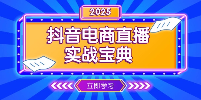 （13912期）抖音电商直播实战宝典，从起号到复盘，全面解析直播间运营技巧_中创网