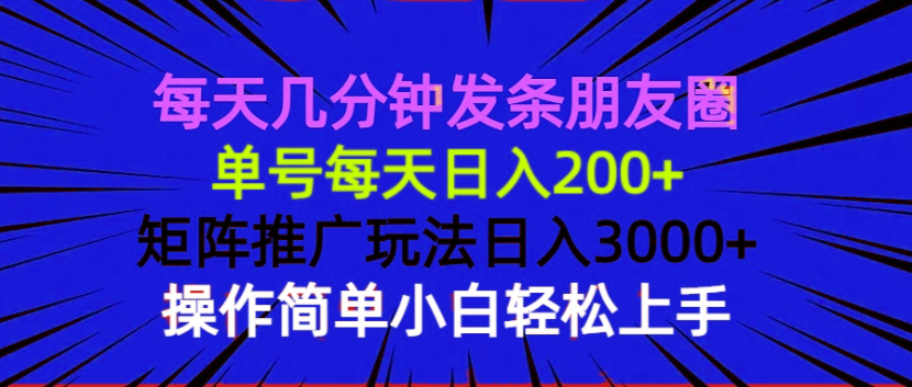 （13919期）每天几分钟发条朋友圈 单号每天日入200+ 矩阵推广玩法日入3000+ 操作简单_中创网