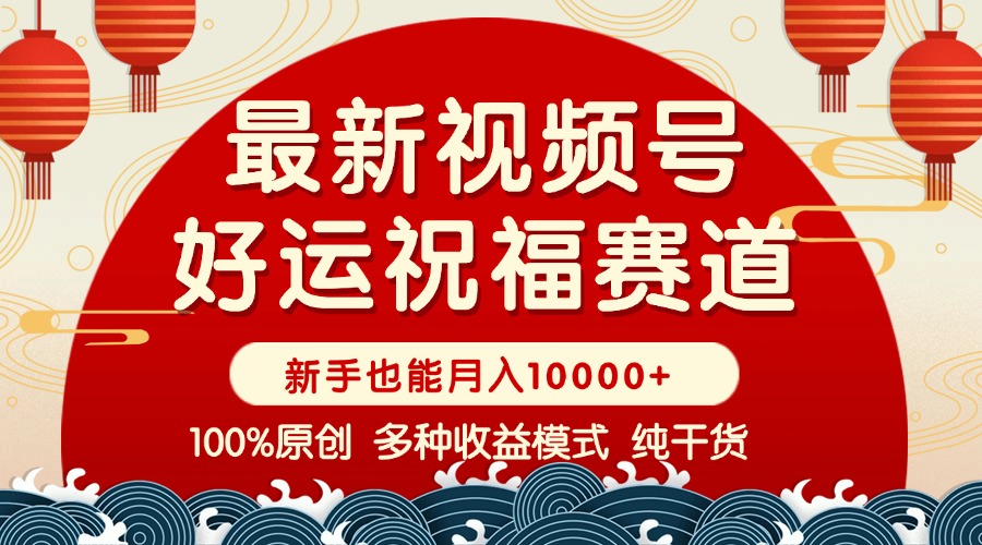 （14048期）视频号【好运祝福】暴力赛道，商品橱窗-创作分成 条条爆 小白轻松上手_中创网