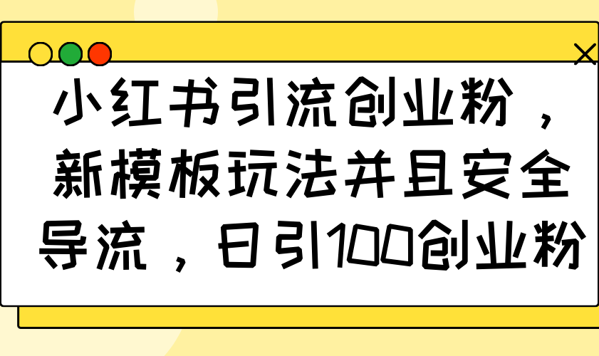 （14053期）小红书引流创业粉，新模板玩法并且安全导流，日引100创业粉_中创网