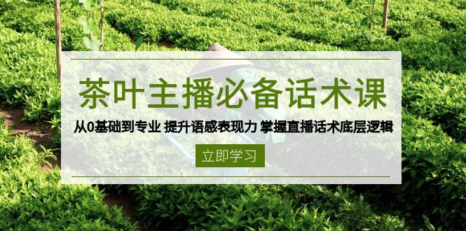 （13961期）茶叶 主播必备话术课 从0基础到专业 提升语感表现力 掌握直播话术底层逻辑_中创网