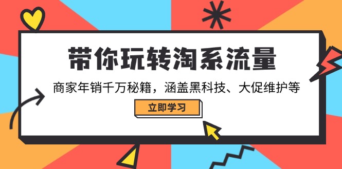 （14109期）带你玩转淘系流量，商家年销千万秘籍，涵盖黑科技、大促维护等_中创网