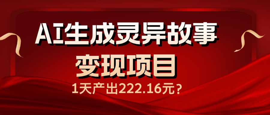 （14261期）AI生成灵异故事变现项目，1天产出222.16元_中创网