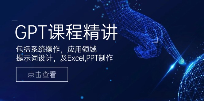 （14072期）GPT课程精讲，包括系统操作，应用领域，提示词设计，及Excel,PPT制作_中创网