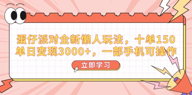 （14085期）蛋仔派对全新懒人玩法，十单150，单日变现3000+，一部手机可操作_中创网