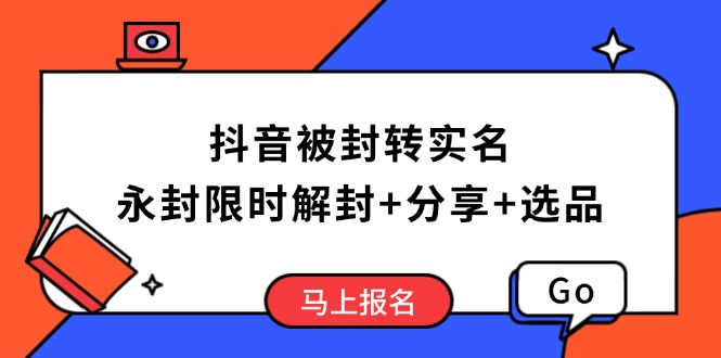 （14195期）抖音被封转实名攻略，永久封禁也能限时解封，分享解封后高效选品技巧_中创网