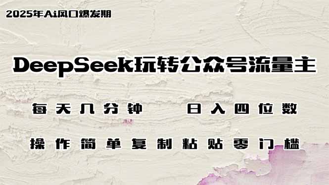 （14508期）DeepSeek玩转公众号流量主，日入四位数，每天几分钟，操作简单零门槛_中创网