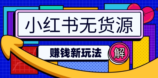 （14424期）小红书无货源赚钱新玩法：无需涨粉囤货直播，轻松实现日破2w_中创网