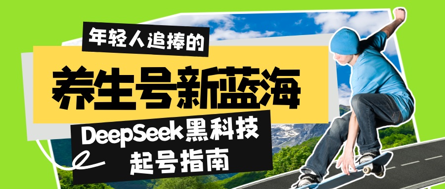 （14418期）养生号新蓝海！DeepSeek黑科技起号指南：7天打造5W+爆款作品，素人日赚1000+_中创网