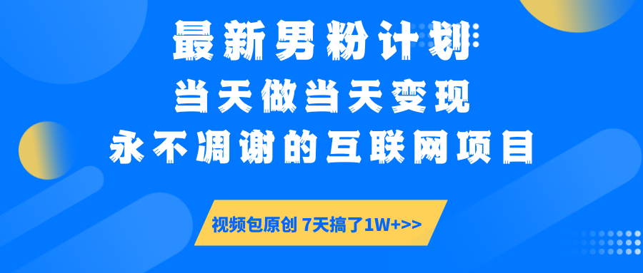 （14473期）最新男粉计划6.0玩法，永不凋谢的互联网项目 当天做当天变现，视频包原创视频_中创网