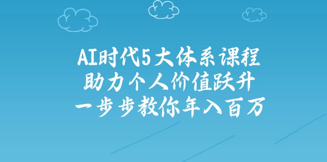 （14475期）AI时代5大体系课程：助力个人价值跃升，一步步教你年入百万_中创网