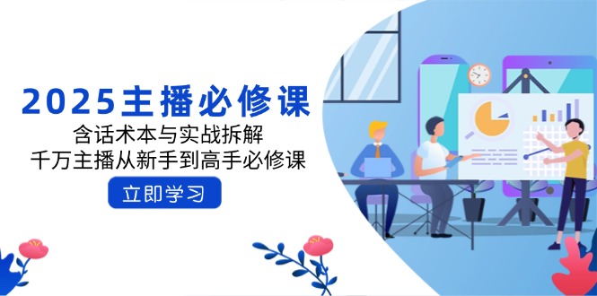 （14498期）2025主播必修课：含话术本与实战拆解，千万主播从新手到高手必修课_中创网